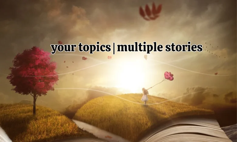 your topics | multiple stories